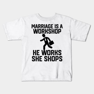 marriage is a workshop he works she shops Kids T-Shirt